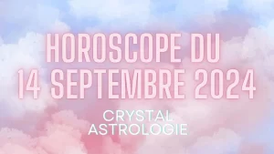 Horoscope du 14 septembre 2024